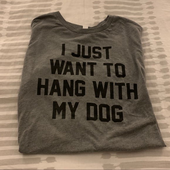 Tops - “I Just Want to Hang With My Dog” T-shirt